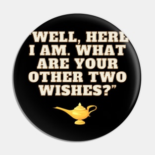 Well Here I Am What Are Your Other Two Wishes Pin