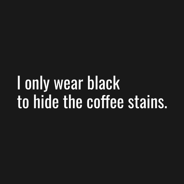 i only wear black 2 hide the coffee stains by katklaus