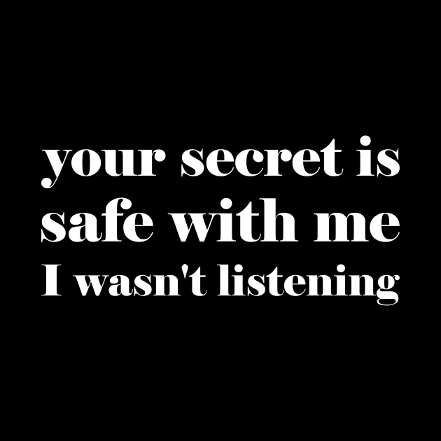 Your secret is safe with me I wasn't listening - funny slogan by kapotka