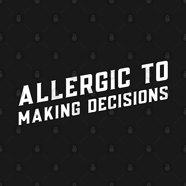 Funny 'ALLERGIC TO MAKING DECISIONS' text by keeplooping