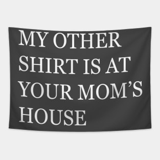 My Other Shirt Is At Your Mom's House Tapestry