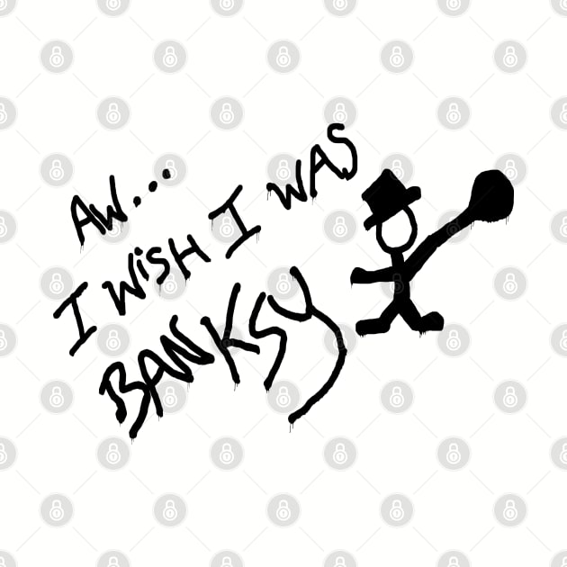 Aw... I wish I was Banksy by GarfunkelArt