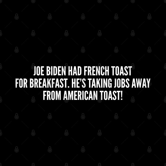 Joe Biden Had French Toast For Breakfast by sillyslogans