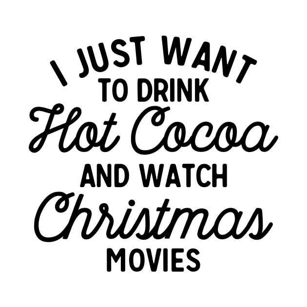 I Just Want To Drink Hot Cocoa and Watch Christmas Movies by CB Creative Images