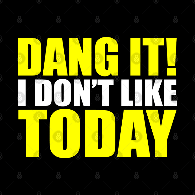 Dang It! I Don't Like Today. I don't like People or Today by Jas-Kei Designs