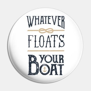 Funny Quote - Whatever Floats Your Boat Pin