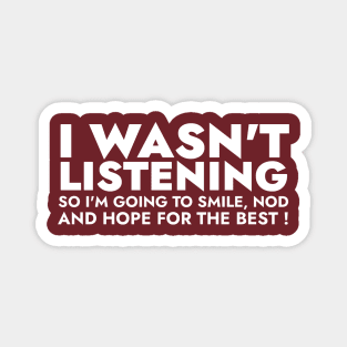 I Wasn't Listening So I'm Going To Smile, Nod And Hope For The Best Magnet