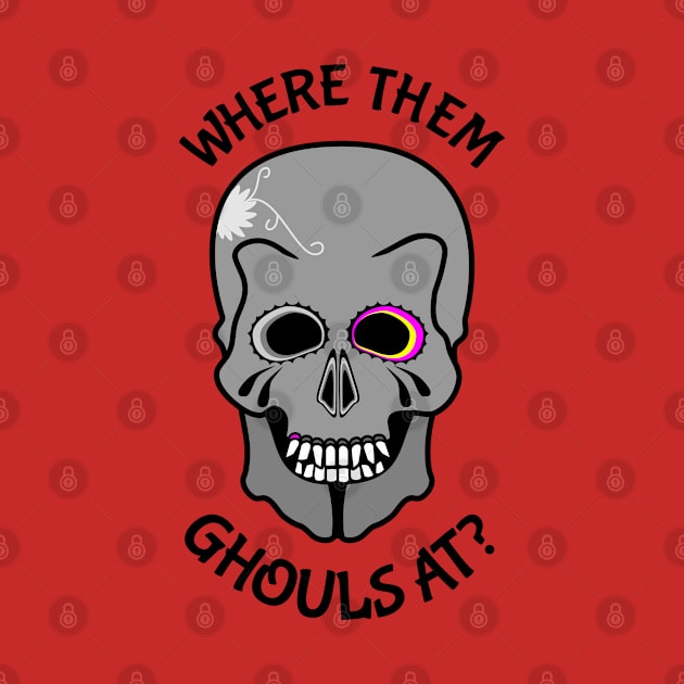 Skull Where them ghouls at? by mailboxdisco