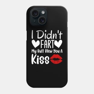 I Didn't Fart My Butt Blew You A Kiss Phone Case