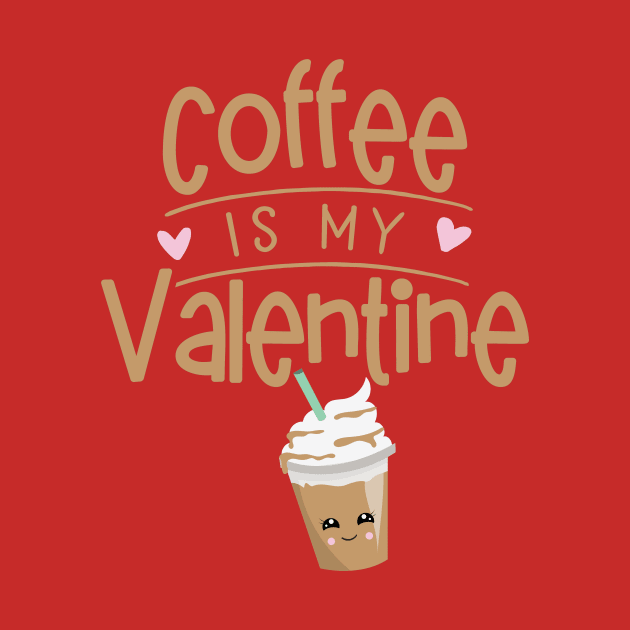 Coffee Is My Valentine by My Tribe Apparel