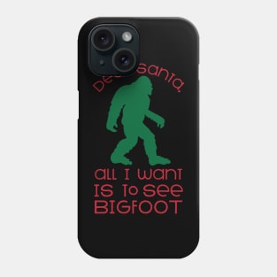 Do you Santa all I want is to see Bigfoot funny Bigfoot believe that Christmas gift Phone Case