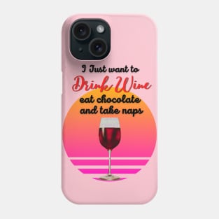 I just want to drink wine, eat chocolate and take naps! Phone Case