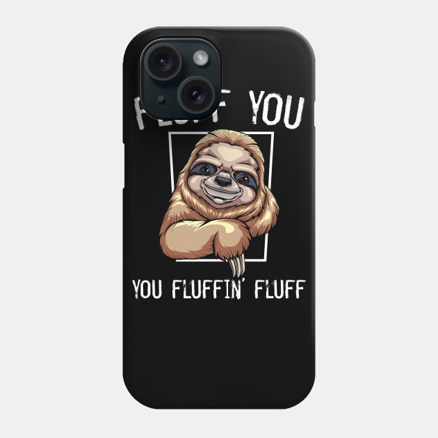 Sloth - Fluff You You Fluffin' Fluff Phone Case by Lumio Gifts