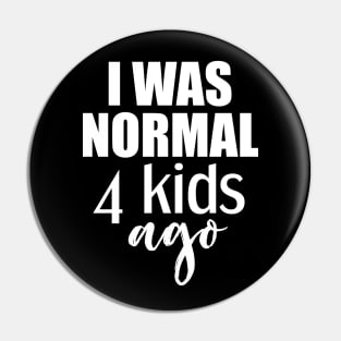 I was normal 4 kids ago gift for mom of four kids Pin