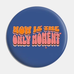 Now Is The Only Moment Pin