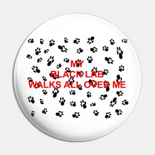 My black lab walks all over me Pin