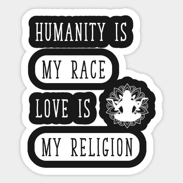Humanity Is My Race Love Is My Religion Humanity Aufkleber Teepublic De
