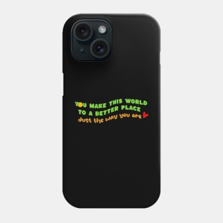 Make this world a better place - just the way you are Phone Case