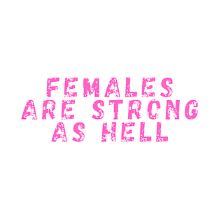Females Are Strong As Hell Shirt | Feminism Shirt T-Shirt