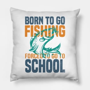 Born Fishing Forced To Go To School Pillow