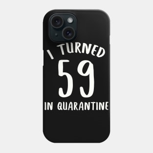 I Turned 59 In Quarantine Phone Case