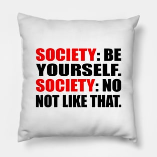 Society. be yourself. Society. no not like that Pillow