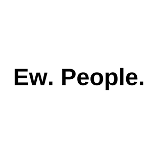 Ew. People. T-Shirt