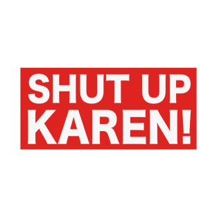 Shut Up Karen! T-Shirt