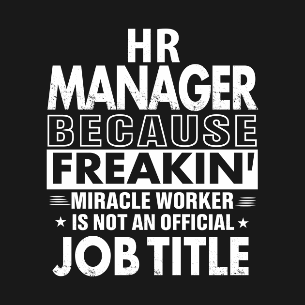 HR MANAGER Funny Job title Shirt HR MANAGER is freaking miracle worker by bestsellingshirts