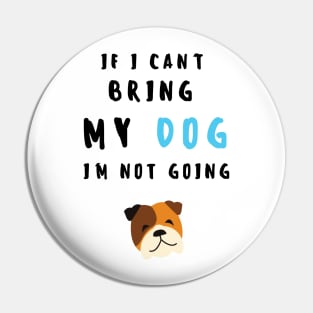 if i can't bring my dog i'm not going - print Pin