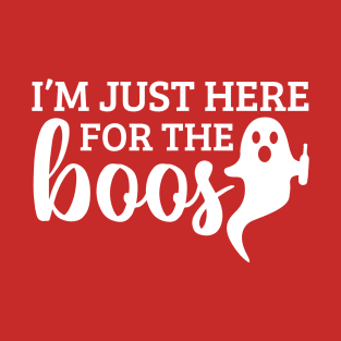 I'm just here for the boos T-Shirt