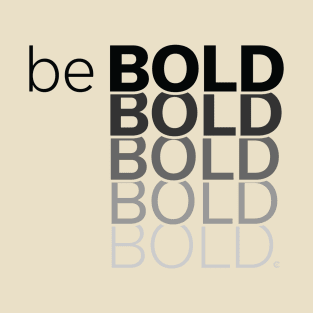 Be Bold T-Shirt