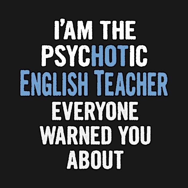 Tshirt Gift For English Teachers - Psychotic by divawaddle