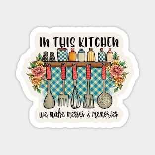 In This Kitchen We Make Messes & Memories Magnet