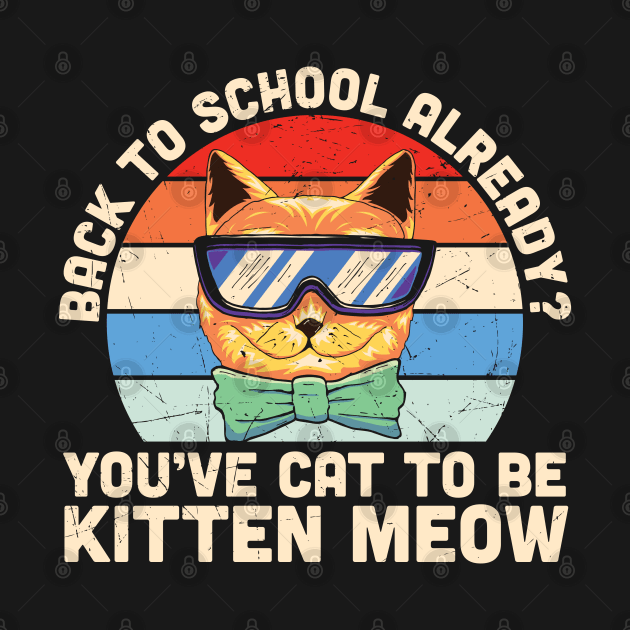 Back to school already? You've cat to be kitten meow Funny Cat Back to school gift by BadDesignCo