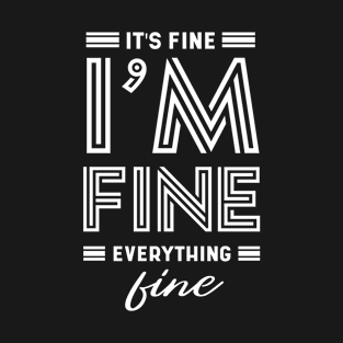 Everything is Fine - motivational quote T-Shirt