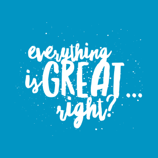 Everything is GREAT...Right? T-Shirt