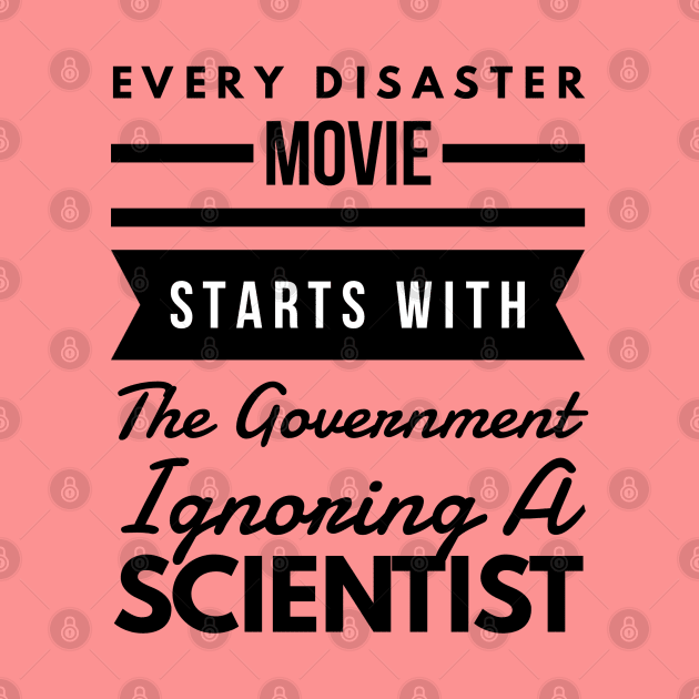 Every disaster movie starts with the government ignoring a scientist by Art Cube