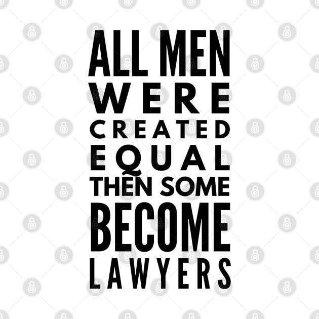 All Men Were Created Equal Then Some Become Lawyers by Textee Store