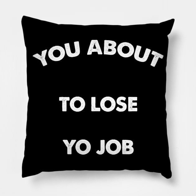 you about to lose yo job 2020 Pillow by ARRIGO