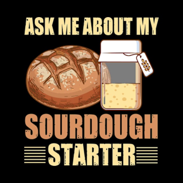 Sourdough Bread Baker Baking Ask Me About Sourdough Starter by David Brown