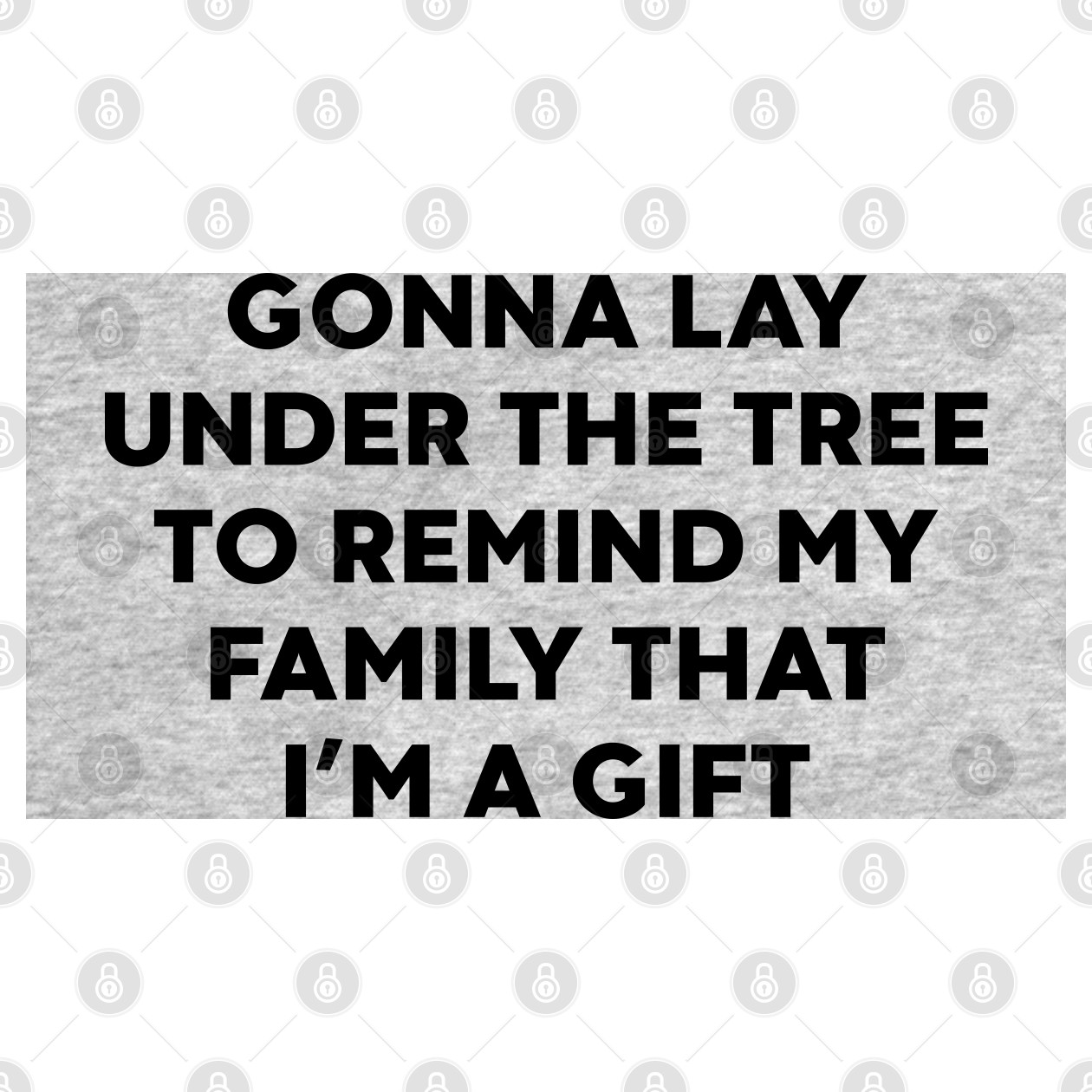 Gonna Lay Under The Tree to Remind My Family That I'm a Gift Funny