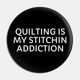 Quilting is My Stitchin' Addiction Pin