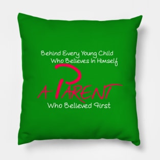 Behind every young child who believes in himself a parent who believed first Pillow