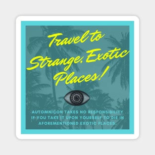 Travel to Strange, Exotic Places! Magnet