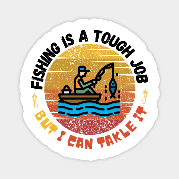 Fishing Is A Tough Job But I Can Tackle  It Magnet by Bubbly Tea