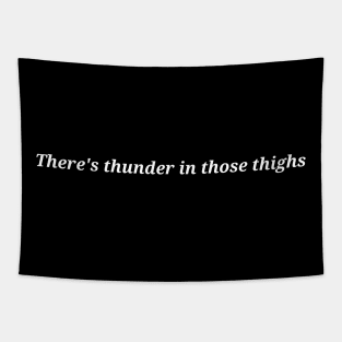 there's thunder in those thighs Tapestry