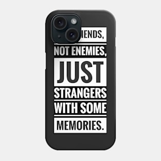 not friends not enemies just strangers with some memories Phone Case