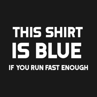 This Shirt Is Blue, If you Run Fast Enough- Funny Physics Joke T-Shirt