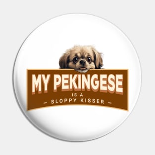 My Pekingese is a Sloppy Kisser Pin